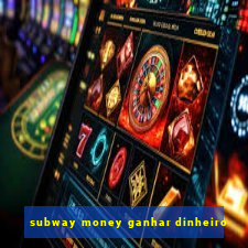 subway money ganhar dinheiro